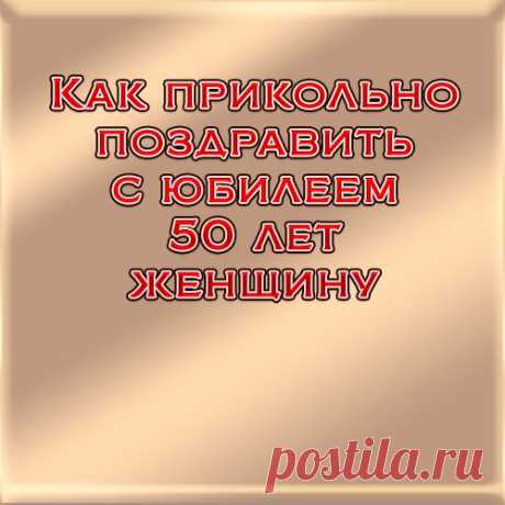 Как прикольно поздравить с юбилеем 50 лет женщину. Идеи для поздравлений.