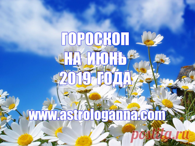 ГОРОСКОП НА ИЮНЬ 2019 ГОДА -