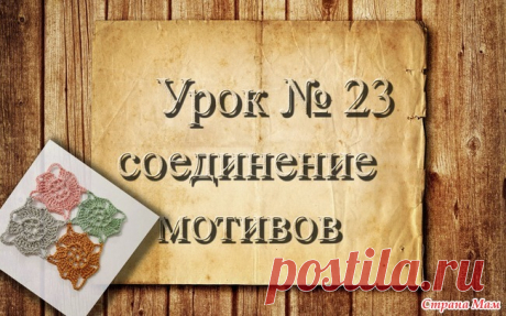Вязание крючком для начинающих. 23 урок. Соединение мотивов. Продолжаем учиться вязать. На этом уроке я вам расскажу и покажу, как соединять  мотивы  в процессе вязания... С помощью моих уроков вы с легкостью научитесь вязать крючком.