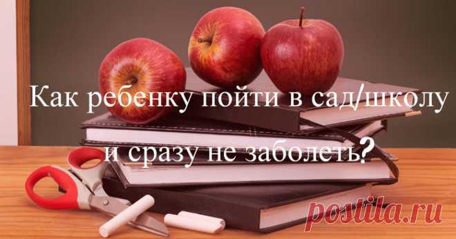 Как ребенку пойти в сад/школу и сразу не заболеть? .