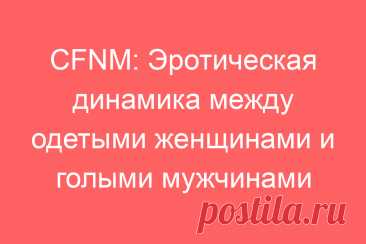 CFNM: Эротическая динамика между одетыми женщинами и голыми мужчинами