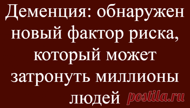 Деменция: обнаружен новый фактор риска, который может затронуть миллионы людей
Деменция — общий термин, обозначающий группу симптомов, связанных с упадком мозга, — будет неумолимо расти с возрастом населения. Это жестокий парадокс повышения уровня жизни. Хотя в настоящее время нет лекарства от деменции, исследователи продолжают проливать свет на связанные с этим факторы риска. Это позволяет...
Читай дальше на сайте. Жми подробнее ➡