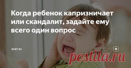 Когда ребенок капризничает или скандалит, задайте ему всего один вопрос Эксперт по воспитанию детей и многодетная мама делится личным опытом и подсказывает, что делать в ситуации, когда ребенок капризничает или скандалит.