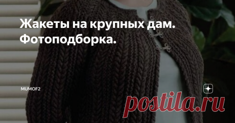 Жакеты на крупных дам. Фотоподборка. Здравствуйте, дорогие подписчики!
В этот раз будет очередная подборка для женщин не модельной внешности и не молодежного возраста. Сразу хочется подчеркнуть, что лишний вес - это далёко не всегда безумное пристрастие к сладкому и мучному, но и возраст, изменение метаболизма, одна или целый букет болезней. Но быть красивыми девочки хотят всегда! Вне возраста, комплекции, счастья на лице и в жизни,