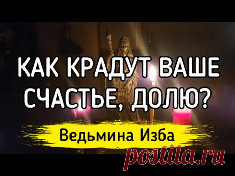 КАК КРАДУТ ВАШЕ СЧАСТЬЕ, ДОЛЮ? ▶️ ВЕДЬМИНА ИЗБА - ИНГА ХОСРОЕВА