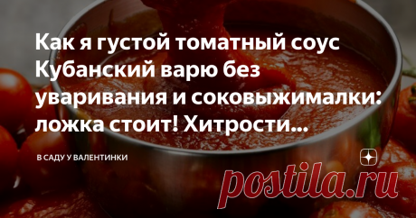 Как я густой томатный соус Кубанский варю без уваривания и соковыжималки: ложка стоит! Хитрости густоты: век живи, век учись Густой, одна мякоть, ложка стоит! И без часов уваривания, тот самый Кубанский: чуть пряный, в меру остренький, кисло-сладкий. И без соковыжималки, мясорубки и блендера.
Простой рецепт – так варила еще бабушка. И это совсем не долго! Хитрый метод приготовления томатного соуса: и витамины целы, и густой.
Как приготовить соус + ингридиенты
К слову, соус...