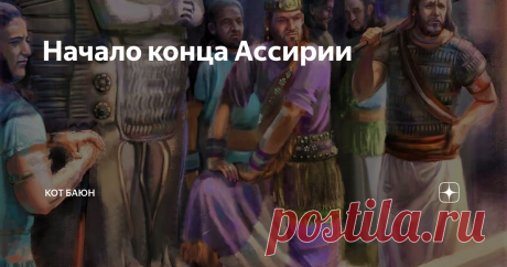 Начало конца Ассирии 
Богатое на события царствование Ашшурбанапала и заканчивалось тоже весьма бурно.  Последние годы правления великого ассирийского царя не были спокойными и умиротворенными. Военный поход, в результате которого был превращен в ассирийскую провинцию Элам, стал последним завоеванием