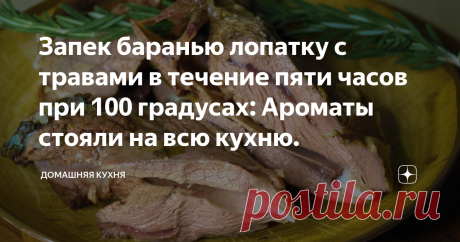 Запек баранью лопатку с травами в течение пяти часов при 100 градусах: Ароматы стояли на всю кухню. Невероятно ароматное мясо получилось.
Привет, друзья! :) Уже экспериментировал с долгим запеканием мяса при низких температурах, но этот вариант мне пока что нравится больше всех остальных. Несмотря на то, что из баранины вышло очень много сока, она получилась невероятно мягкой, ароматной и все-таки сочной.
Теперь я знаю, какое мясо поставить на новогодний стол вместе с курицей. Мариновать мясо,
