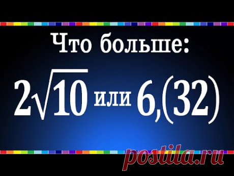 Что больше 2√10 или 6,(32)?