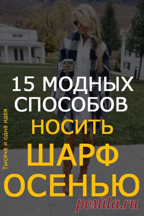 15 МОДНЫХ СПОСОБОВ НОСИТЬ ШАРФ ОСЕНЬЮ | Тысяча и одна идея