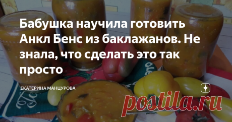 Бабушка научила готовить Анкл Бенс из баклажанов. Не знала, что сделать это так просто
