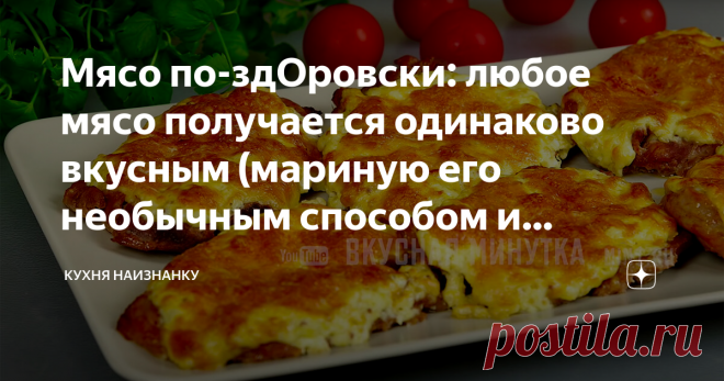 Мясо по-здОровски: любое мясо получается одинаково вкусным (мариную его необычным способом и запекаю)