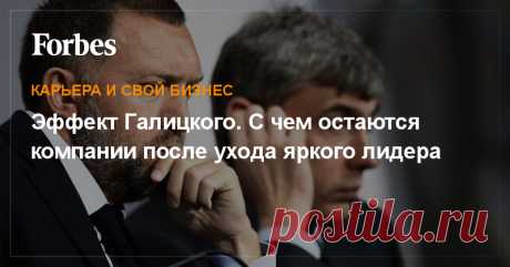 Эффект Галицкого. С чем остаются компании после ухода яркого лидера Уход лидера всегда стресс для бизнеса, уход харизматичного лидера — стресс вдвойне, а то и начало конца