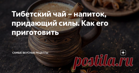 Тибетский чай – напиток, придающий силы. Как его приготовить Согласно легенде, этот напиток является традиционным для тибетских монахов, которые отличаются крепким здоровьем и долголетием. Приятный на вкус, ароматный и очень полезный. Особенно будет актуален в холодное время года. Целебный напиток тибетских монахов не составит труда приготовить дома.
Что вам понадобится (4 порции, 20 мин):
• 1 ст. лож. листового зеленого чая;
• 1 ст. лож. черного чая, тоже