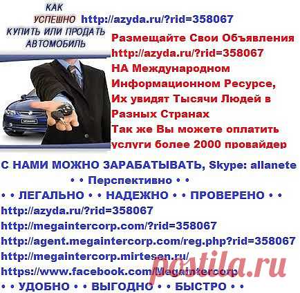 Размещайте Свои Объявления на Международном Информационном ресурсе http://azyda.ru/?rid=358067  
Их увидят Тысячи Людей в разных Странах ! 
Так же Вы можете оплатить услуги более 2000 провайдер 
С Нами Можно Зарабатывать , Skype: allanete 

http://megaintercorp.com/?rid=358067  
http://megaintercorp.mirtesen.ru/  
https://www.facebook.com/Megaintercorp

• Вы всегда можете на связь 
Skype:allanete ; 
piflaks@mail.ru ; 
+37126548743 ; 
• Возникнут вопросы, обращайтесь!