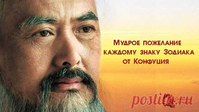 От Конфуция, мудрое пожелание каждому Знаку Зодиака. 
Через Конфуция, древнего мыслителя и философа Китая, Созвездия Зодиака передают нам послания, которые хоть в малой степени, но должны посодействовать сделать нашу жизнь здоровее, успешнее, счастливее. А как мы поступим уже только от нас зависит. Кликайте на фото, чтобы прочитать ⤴