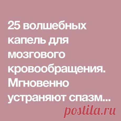 25 волшебных капель для мозгового кровообращения. Мгновенно устраняют спазм сосудов и снимают боль!