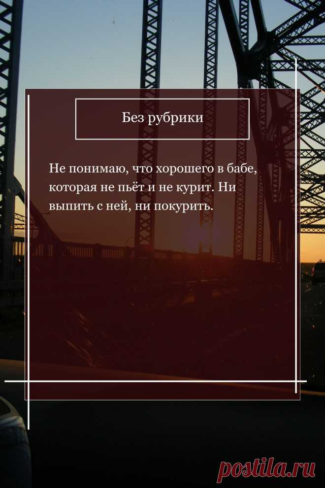 Цитата про «Без рубрики» — Не понимаю, что хорошего в бабе, которая не пьёт…