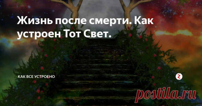 Жизнь после смерти. Как устроен Тот Свет. Мысль о смерти вызывает у большинства людей тревогу, если не сказать больше. Некоторых она приводит в ужас и они боятся даже представить, что могут когда нибудь умереть. Эти люди считают смерть своим финалом, и не верят в то, что душа и сознание могут пережить их тело.
Однако, они ошибаются. Та жизнь, которую мы проживаем, это бесконечно малая часть нашего существования – череды жизней в физически