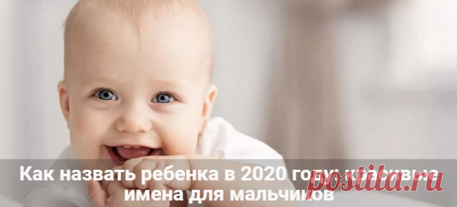 Как назвать ребенка в 2020 году: красивые имена для мальчиков Как назвать ребенка в 2020 году: календарь, красивые имена для мальчиков. Модные имена для мальчиков в 2020 году. Календарь имен по святцам.