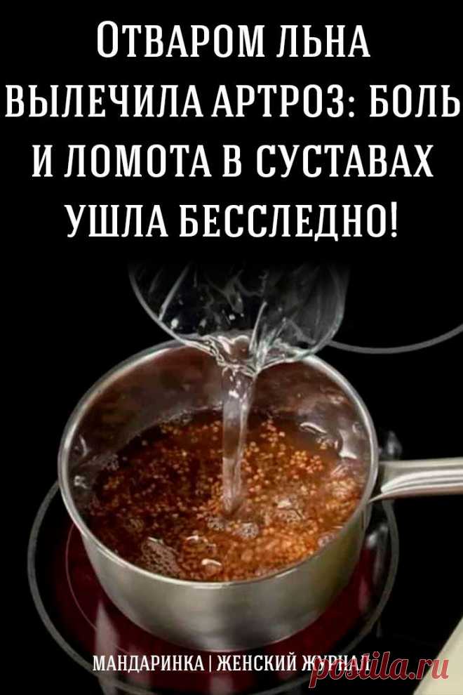 Отваром льна вылечила артроз: боль и ломота в суставах ушла бесследно!