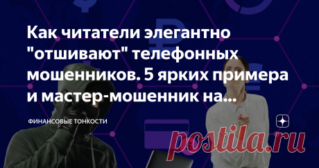 Как читатели элегантно "отшивают" телефонных мошенников. 5 ярких примера и мастер-мошенник на 1млн.руб. Друзья, сегодня хочу вернуться к теме телефонных мошенников. 3 недели назад я рассказал о 3-х своих приемах, которые помогают отвязаться от телефонных мошенников. Статья получила большой отклик у читателей и многие стали делиться своими приемами и способами избавления от мошенников. Я решил сделать отдельную публикацию и добавить один нетривиальный случай мошенничества в...