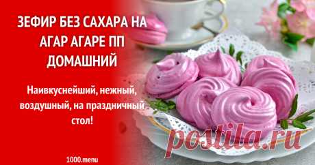 Зефир без сахара на агар агаре ПП домашний рецепт фото пошагово и видео Наивкуснейший, нежный, воздушный, на праздничный стол!