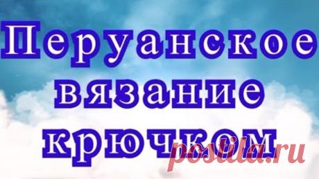 Перуанское вязание крючком (2 способа) - Мастер-класс + подборка моделей