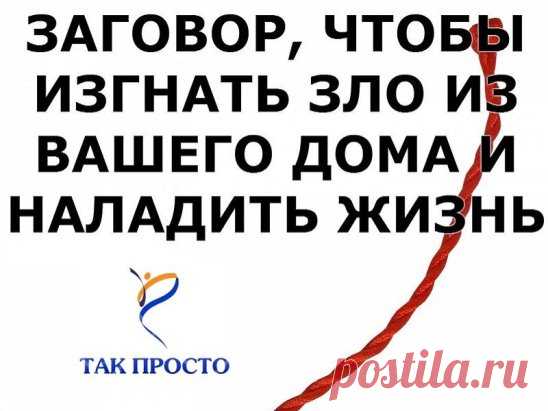 ЗАГОВОР, ЧТОБЫ ИЗГНАТЬ ЗЛО ИЗ ВАШЕГО ДОМА И НАЛАДИТЬ ЖИЗНЬ