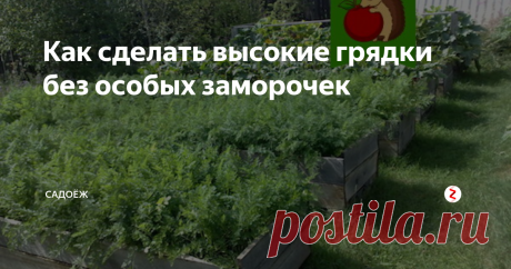 Как сделать высокие грядки без особых заморочек На таких грядках урожай раньше и лучше, огород выглядит красивее, да и работать на них удобнее
