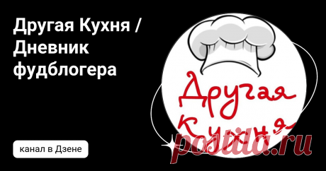 Другая Кухня /Дневник фудблогера | Дзен