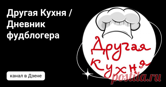 Другая Кухня /Дневник фудблогера | Дзен