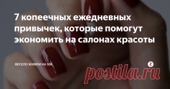 7 копеечных ежедневных привычек, которые помогут экономить на салонах красоты Пригодятся даже тем, кто ухаживает за собой только в домашних условиях.
