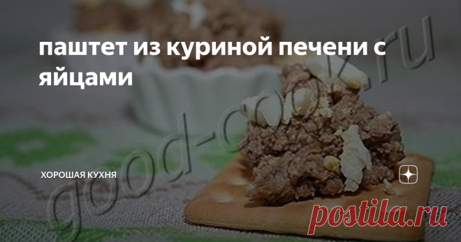 паштет из куриной печени с яйцами Паштет с сильным ароматом жареного лука. С приятными вкраплениями    кусочков яйца. Чем больше положить в паштет сливочного масла, тем больше    нежным и тающим будет вкус.
СОСТАВ
500г куриной печени, 400~500г лука, 4 ст ложки растительного масла,    4 варёных яйца, 100~200г сливочного масла, 1~1,5 ч ложки соли, перец,    3 лавровых листа
посмотреть калорийность»