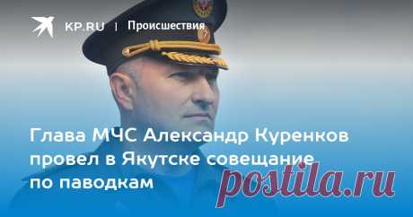 24-5-24--Глава МЧС Александр Куренков провел в Якутске совещание по паводкам Глава ведомства призвал использовать все ресурсы для своевременного информирования жителей о ситуации