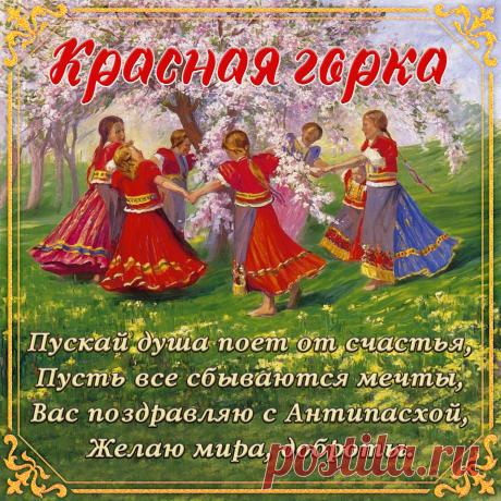 Вот и пришла весна, с Красной горкой вас! Мы все ждали весну-красну, звали, кликали, пусть же принесёт она нам радость и счастье. Песни петь, хороводы водить не обязательно — просто впустите весну в своё сердце, и всем нам станет светлее. Открытки на Красную горку!