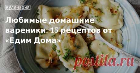 Любимые домашние вареники: 15 рецептов от «Едим Дома». Кулинарные статьи и лайфхаки Любимые домашние вареники: 15 рецептов от «Едим Дома». Рецепты, лайфхаки, обзоры и интересные истории из жизни. Все о доме, семье, уюте, готовке, а также рецепты с фото на сайте Едим Дома