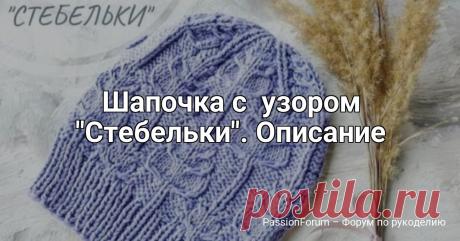 Шапочка с узором "Стебельки". Описание | Вязание спицами для начинающих МАТЕРИАЛЫ для работы: Пряжа - может быть абсолютно любая, просто обязательно вяжите образец для верных расчётов (у меня хлопковая пряжа Gazzal baby cotton 165 м/50 г в 2 нити - получается 80-85 м/50 г). Спицы круговые длиной 40 см соответствующего диаметра (у меня для большей плотности...