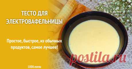 Тесто для электровафельницы рецепт с фото пошагово Простое, быстрое, из обычных продуктов, самое лучшее!