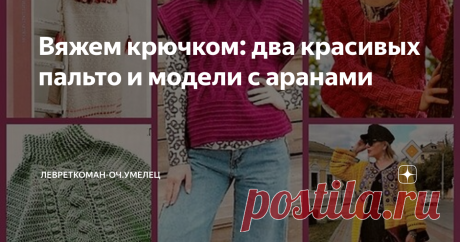 Вяжем крючком: два красивых пальто и модели с аранами Здравствуйте мои уважаемые читатели! Продолжу сегодня коллекцию моделей (на мой взгляд - достаточно интересных)  их моих  вязальных подписок, которые не вошли в основные осенние подборки.  Это модели с аранами, мне нравятся они в "крючковом" исполнении, хотя смотрятся немного непривычно. Начну с безрукавки, ее можно и с джинсами носить, как на фото, можно и с юбкой,  универсальная вещь для межсезонья.  Модель 1  - безру...