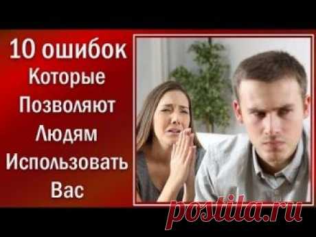 10 Ошибок в Поведении, Которые Позволяют Людям Использовать Вас