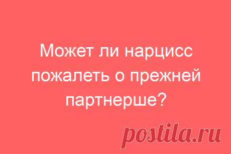 Может ли нарцисс пожалеть о прежней партнерше?