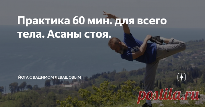 Практика 60 мин. для всего тела. Асаны стоя. Предлагаю для вас полноценный урок йоги. Йога взаимодействия. Часовая практика по гармонизации тела и психики. Гибкость сила и баланс  Практика начинается с Успокоения ума. и включения состояния созерцания. Далее практика продолжается разминкой, суставной гимнастикой. В этом комплексе присутствуют упражнения из системы Белояр, знаменитое упражнение 