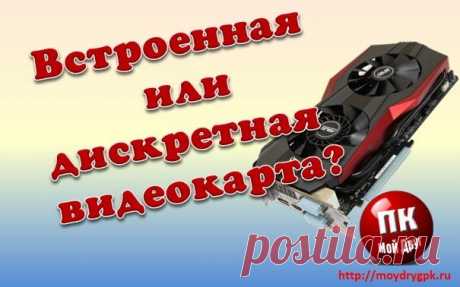 Что такое дискретная и встроенная видеокарта и в чем их отличие
