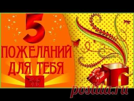 ПЯТЬ ПОЖЕЛАНИЙ ДЛЯ ТЕБЯ!
