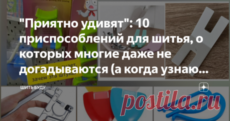 "Приятно удивят": 10 приспособлений для шитья, о которых многие даже не догадываются (а когда узнают, то хотят себе) Статья автора «Шить буду» в Дзене ✍: "До чего дошел прогресс..." До швейных приспособлений, которые удивляют с первого взгляда и способны перевернуть нашу швейную жизнь.