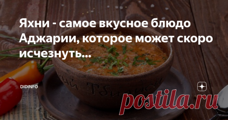 Яхни - самое вкусное блюдо Аджарии, которое может скоро исчезнуть... Помните (кто постарше), самые популярные курорты СССР, в число которых непременно входил Батум, или Батуми? Субтропический рай у самого Чёрного моря, необыкновенно вкусная еда, фрукты, вино, песни, гостеприимство... Мы были юны и наивны, об истории Аджарии знали мало (это только в университете я узнала, что Аджария с 16 века и вплоть до 1878 года входила в состав Османской империи и турки там