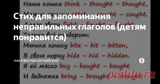 Стих для запоминания неправильных глаголов (детям понравится) Чтобы не пугать детей таблицей неправильных глаголов, их количеством и тем фактом, что никаких способов их запомнить, кроме как зазубрить, не существует, предложите им почитать этот стих. Будет уже не так страшно это 100% :)
Я в буфете buy-bought-bought (покупать)
Первоклассный бутерброд,
За него я pay-paid-paid, (платить)
