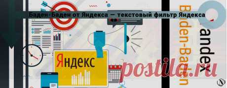 Баден-Баден от Яндекса - алгоритм и текстовый фильтр Yandex Баден-Баден ни город, ни курорт, а текстовый фильтр поисковой системы Яндекс. Алгоритм Баден-Баден направлен на определение спамных текстов.