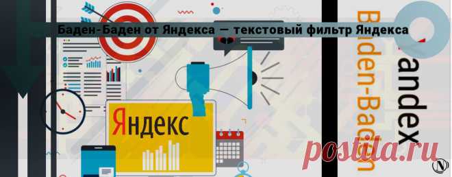 Баден-Баден от Яндекса - алгоритм и текстовый фильтр Yandex Баден-Баден ни город, ни курорт, а текстовый фильтр поисковой системы Яндекс. Алгоритм Баден-Баден направлен на определение спамных текстов.